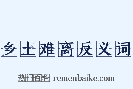 乡土难离反义词是什么意思的图片